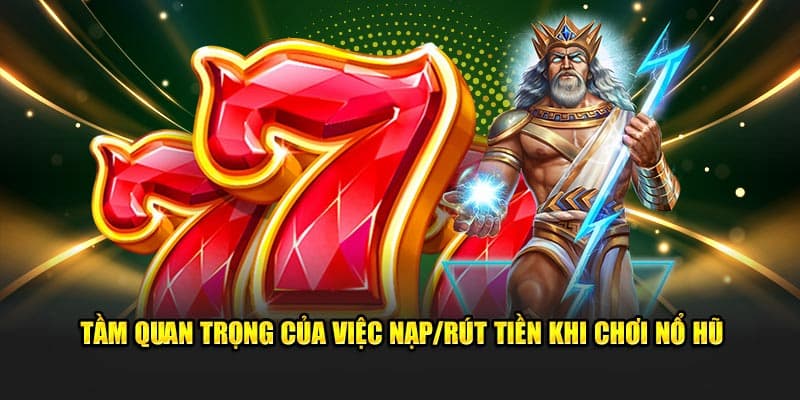 Nạp tiền nổ hũ Tại sao nạp tiền nổ hũ lại quan trọng?